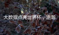 大数据点亮世界杯，浩瀚体育洞察数字化发展潜力