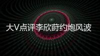 大V点评李欣莳约炮风波�
：全网都在骂女生
，其实是中国教育的悲剧