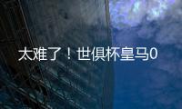 太难了
！世俱杯皇马0