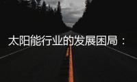 太阳能行业的发展困局：光伏电池回收市场困境重重