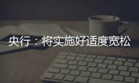 央行：将实施好适度宽松的货币政策�，推动中国经济高质量发展