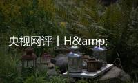央视网评丨H&amp;M何必扭扭捏捏？