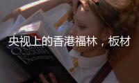 央视上的香港福林，板材中的“战斗机”
