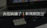 央视转播了！新周期国足首秀暴露三大问题