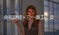 央视财经×三一重工

：交通建设持续升温！5月基建亮点满满→