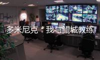 多米尼克
：我与鲲城教练组很契合，像爱吃甜点的孩子得到了糖