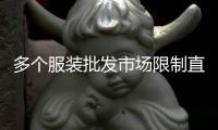 多个服装批发市场限制直播卖货
：“保护市场秩序”