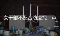 女干部不配合防疫找“卢书记”放行 两人均被处分！