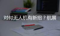 对付无人机有新招？航展里的“新神器”有多强丨2022航展