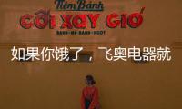 如果你饿了	，飞奥电器就煮碗面给你吃!
