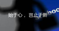 始于心	， 岂止于新