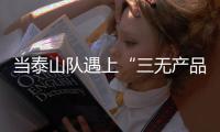 当泰山队遇上“三无产品”济南文旅	：这注定是一场令人扼腕的困局