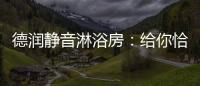 德润静音淋浴房：给你恰到好处的美