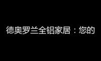 德奥罗兰全铝家居
�：您的个性 此处安放!