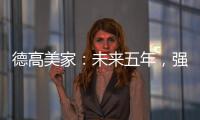 德高美家：未来五年	，强力实施“三五创富”计划