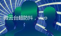 微云台超防抖
，vivo X50系列首发
，实测视频超稳定