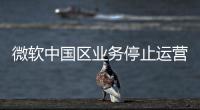 微软中国区业务停止运营	？不实！实为外包业务迁移