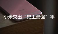 小米交出“史上最强”年报：造车四年
，逼近盈利
