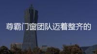 尊霸门窗团队迈着整齐的步伐迈向强盛未来