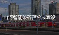 山河智能破碎筛分成套设备成功登陆非洲市场
，共绘合作共赢新篇章