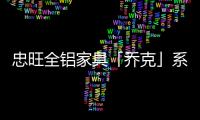 忠旺全铝家具「乔克」系列
：删繁就简，生活需要减法