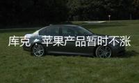 库克�：苹果产品暂时不涨价 成本增加9亿美元