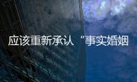 应该重新承认“事实婚姻”吗	？要保障婚姻当维持真正的公平与对等
