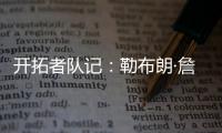 开拓者队记	：勒布朗·詹姆斯正在马克中心场边等待
�，等着看杨瀚森的比赛