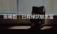 张稀哲：已有球队联系留洋 巴塔拉与卡努特有区别