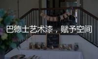 巴德士艺术漆，赋予空间情感与灵魂的“工程师”