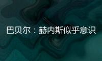 巴贝尔：赫内斯似乎意识不到
，他自己才是拜仁最大的麻烦