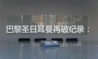 巴黎圣日耳曼再破纪录�：单赛季48胜，冲击六冠神迹！