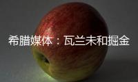 希腊媒体：瓦兰未和掘金谈过离开NBA一事 掘金对他不沟通感到愤怒