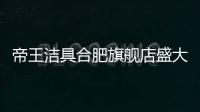 帝王洁具合肥旗舰店盛大开业，多重好礼惠动全城