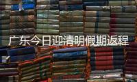 广东今日迎清明假期返程高峰	
，汕湛高速等易堵	！繁忙点位公布