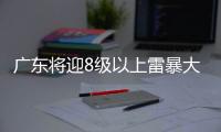 广东将迎8级以上雷暴大风或冰雹，珠海天气→