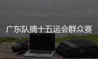 广东队摘十五运会群众赛事活动首金	�！