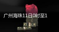 广州海珠11日0时至13日24时，强化全域疫情防控措施�，只进不出