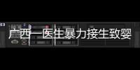 广西一医生暴力接生致婴儿残疾？官方通报