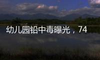 幼儿园铅中毒曝光
，74份报告中70人超标
！“毒铅”从哪来�？