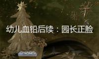 幼儿血铅后续
：园长正脸照曝光，添加颜料超两年，怀孕老师没逃过