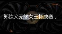 郑钦文无缘女王杯决赛，将创个人最高排名