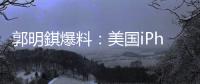 郭明錤爆料
：美国iPhone机型的中国生产线已停产