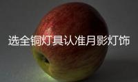 选全铜灯具认准月影灯饰，十余年品质始终如一