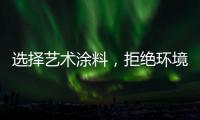 选择艺术涂料，拒绝环境污染
，赢得家人健康!