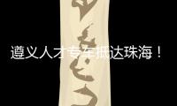 遵义人才专车抵达珠海！58名遵义学子在珠开启事业“副本”