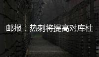 邮报	：热刺将提高对库杜斯报价，希望能以6000