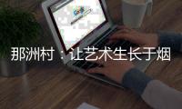 那洲村
：让艺术生长于烟火人间