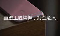 重塑工匠精神�，打造超人厨卫电器差异化竞争优势