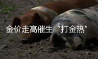 金价走高催生“打金热”
，“90后”“00后”成消费主力
